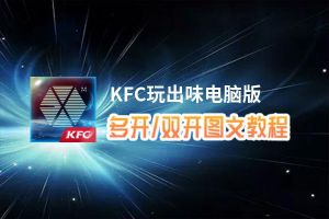 KFC玩出味怎么双开、多开？KFC玩出味双开助手工具下载安装教程