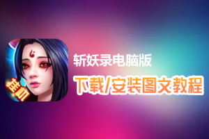 斩妖录电脑版下载、安装图文教程　含：官方定制版斩妖录电脑版手游模拟器