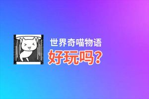 世界奇喵物语好玩吗？世界奇喵物语好不好玩评测