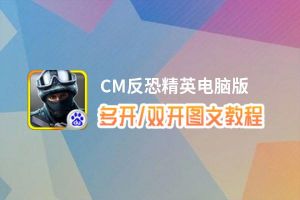 CM反恐精英怎么双开、多开？CM反恐精英双开助手工具下载安装教程