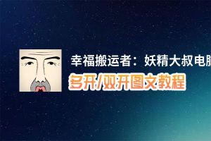 幸福搬运者：妖精大叔怎么双开、多开？幸福搬运者：妖精大叔双开助手工具下载安装教程