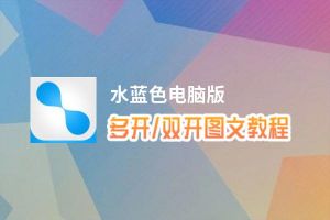 水蓝色怎么双开、多开？水蓝色双开助手工具下载安装教程