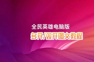 全民英雄怎么双开、多开？全民英雄双开助手工具下载安装教程