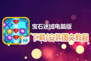 宝石迷域电脑版下载、安装图文教程　含：官方定制版宝石迷域电脑版手游模拟器