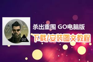 杀出重围 GO电脑版下载、安装图文教程　含：官方定制版杀出重围 GO电脑版手游模拟器