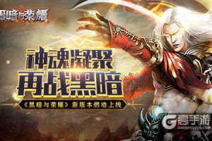 神魂凝聚再战黑暗 《黑暗与荣耀》新版本燃动上线