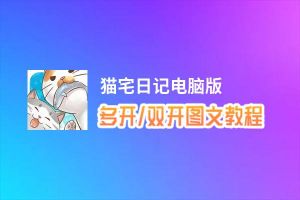 猫宅日记怎么双开、多开？猫宅日记双开助手工具下载安装教程