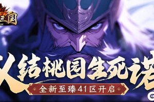 义结桃园生死诺 《龙纹三国》全新至臻41区开启