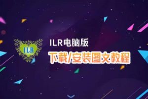 ILR电脑版下载、安装图文教程 含：官方定制版ILR电脑版手游模拟器