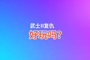 武士II复仇好玩吗？武士II复仇好不好玩评测