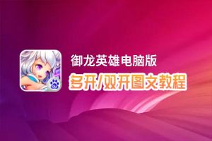 御龙英雄怎么双开、多开？御龙英雄双开助手工具下载安装教程