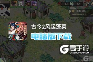 古今2风起蓬莱电脑版下载 怎么下载古今2风起蓬莱电脑版模拟器