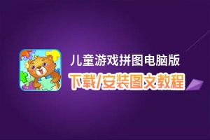 儿童游戏拼图电脑版下载、安装图文教程 含：官方定制版儿童游戏拼图电脑版手游模拟器