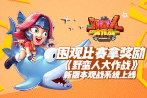 围观比赛拿奖励！ 野蛮人大作战新版本观战系统上线