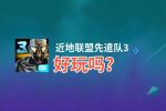 近地联盟先遣队3好玩吗？近地联盟先遣队3好不好玩评测