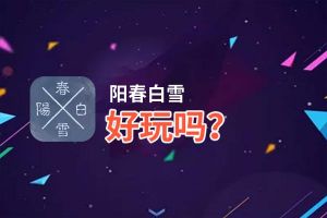 阳春白雪好玩吗？阳春白雪好不好玩评测