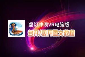 虚幻冲浪VR怎么双开、多开？虚幻冲浪VR双开助手工具下载安装教程