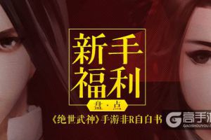 非R自白书《绝世武神》手游新手福利盘点