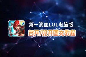 第一滴血LOL怎么双开、多开？第一滴血LOL双开助手工具下载安装教程