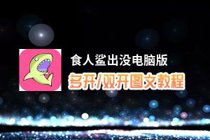 食人鲨出没怎么双开、多开？食人鲨出没双开助手工具下载安装教程