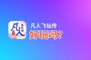 凡人飞仙传好玩吗？凡人飞仙传好不好玩评测