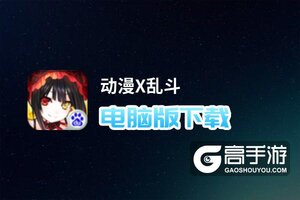 动漫X乱斗电脑版下载 动漫X乱斗电脑版的安装使用方法