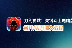 刀剑神域：关键斗士怎么双开、多开？刀剑神域：关键斗士双开助手工具下载安装教程