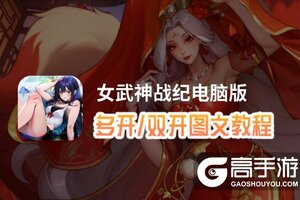女武神战纪怎么双开、多开？女武神战纪双开助手工具下载安装教程