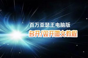 百万亚瑟王怎么双开、多开？百万亚瑟王双开助手工具下载安装教程