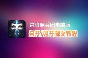 冒险佣兵团怎么双开、多开？冒险佣兵团双开助手工具下载安装教程