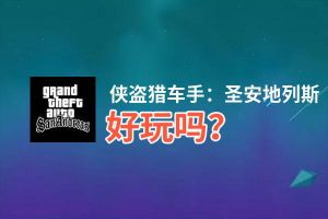 侠盗猎车手：圣安地列斯好玩吗？侠盗猎车手：圣安地列斯好不好玩评测