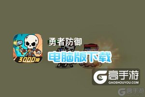 勇者防御电脑版下载 推荐好用的勇者防御电脑版模拟器下载