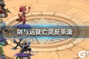 《剑与远征》亡灵反杀流分享 亡灵反杀流阵容如何搭配