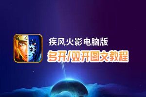 疾风火影怎么双开、多开？疾风火影双开助手工具下载安装教程
