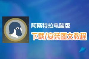 阿斯特拉电脑版下载、安装图文教程　含：官方定制版阿斯特拉电脑版手游模拟器