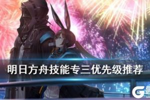 《明日方舟》专精三推荐 危机合约向专三优先级一览