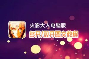 火影大人怎么双开、多开？火影大人双开助手工具下载安装教程
