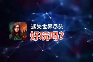 迷失世界尽头好玩吗？迷失世界尽头好不好玩评测