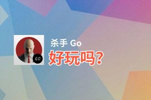 杀手 Go好玩吗？杀手 Go好不好玩评测