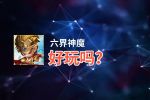 六界神魔好玩吗？六界神魔好不好玩评测