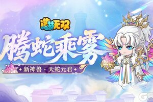 《造梦无双》爆料新神兽天蛇元君8月1日上线技能爆料抢先看