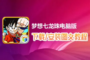 梦想七龙珠电脑版下载、安装图文教程　含：官方定制版梦想七龙珠电脑版手游模拟器