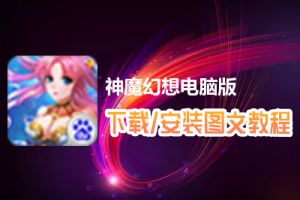 神魔幻想电脑版下载、安装图文教程　含：官方定制版神魔幻想电脑版手游模拟器