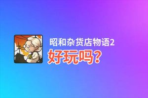 昭和杂货店物语2好玩吗？昭和杂货店物语2好不好玩评测