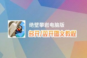 绝壁攀岩怎么双开、多开？绝壁攀岩双开助手工具下载安装教程