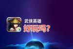 武侠英雄好玩吗？武侠英雄好不好玩评测