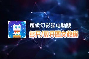 超级幻影猫怎么双开、多开？超级幻影猫双开助手工具下载安装教程