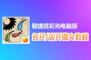 敏捷霓彩光怎么双开、多开？敏捷霓彩光双开、多开管理器使用图文教程