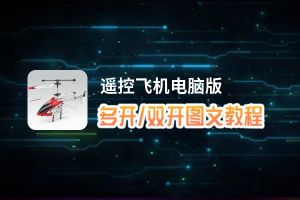 遥控飞机怎么双开、多开？遥控飞机双开助手工具下载安装教程