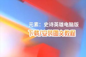 元素：史诗英雄电脑版_电脑玩元素：史诗英雄模拟器下载、安装攻略教程